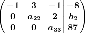 \left ( \left.\beginmatrix -1 &3 &-1 \\0 &a22 &2 \\0 &0 &a33 \endmatrix\right|\beginmatrix -8\\b2 \\87 \endmatrix \right )